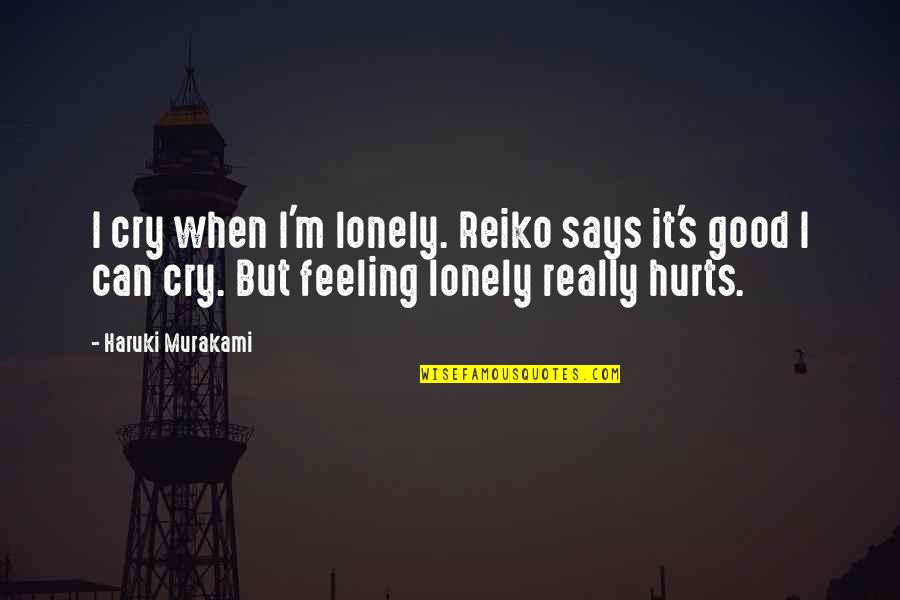 Feeling Hurts Quotes By Haruki Murakami: I cry when I'm lonely. Reiko says it's
