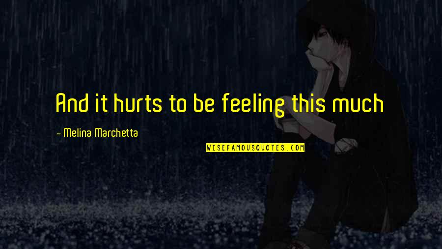 Feeling Hurts Quotes By Melina Marchetta: And it hurts to be feeling this much
