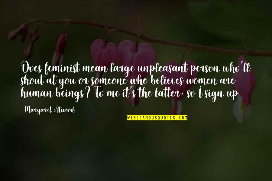 Feeling Ignored Tumblr Quotes By Margaret Atwood: Does feminist mean large unpleasant person who'll shout