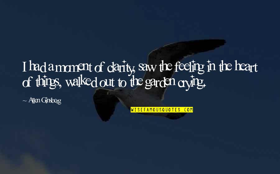 Feeling In The Heart Quotes By Allen Ginsberg: I had a moment of clarity, saw the