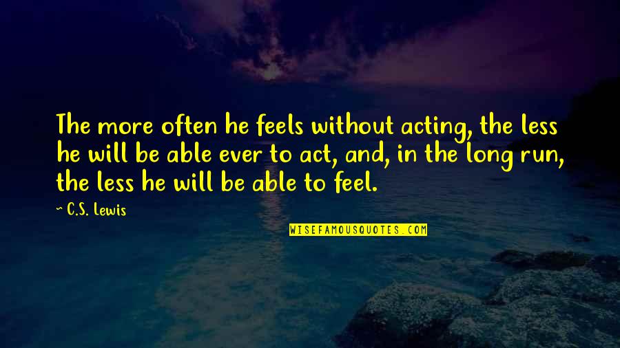 Feeling In The Heart Quotes By C.S. Lewis: The more often he feels without acting, the