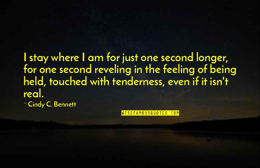 Feeling In The Heart Quotes By Cindy C. Bennett: I stay where I am for just one