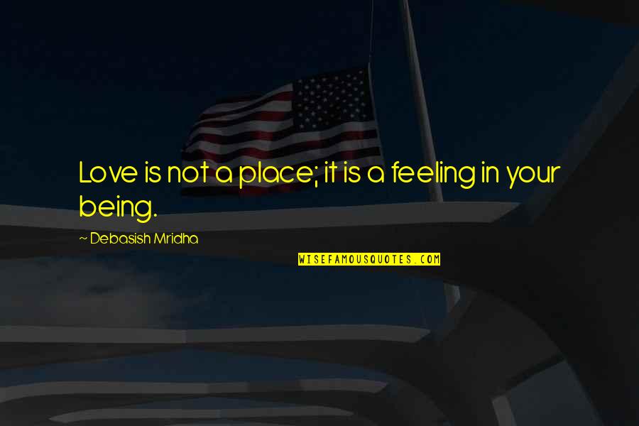 Feeling In Your Being Quotes By Debasish Mridha: Love is not a place; it is a