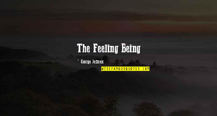 Feeling In Your Being Quotes By George Jelinek: The Feeling Being