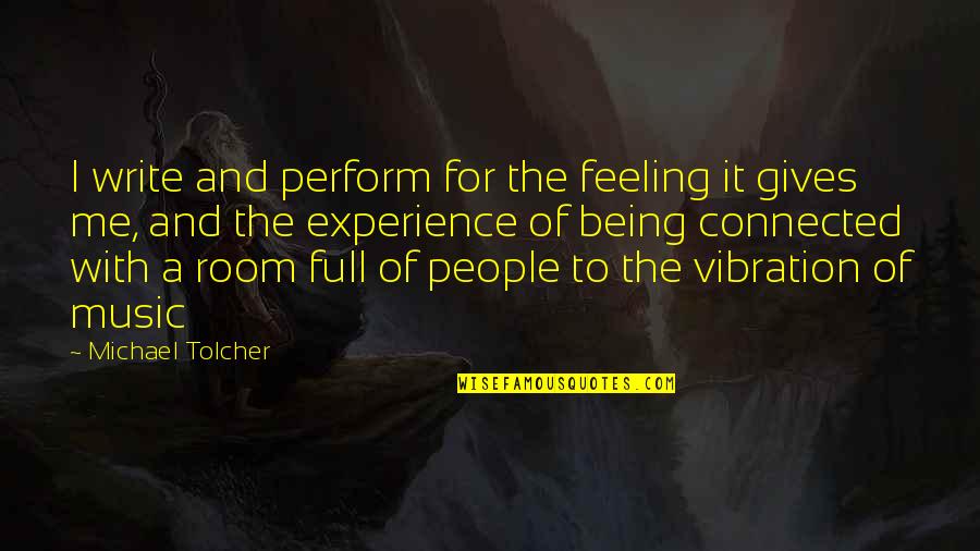 Feeling In Your Being Quotes By Michael Tolcher: I write and perform for the feeling it