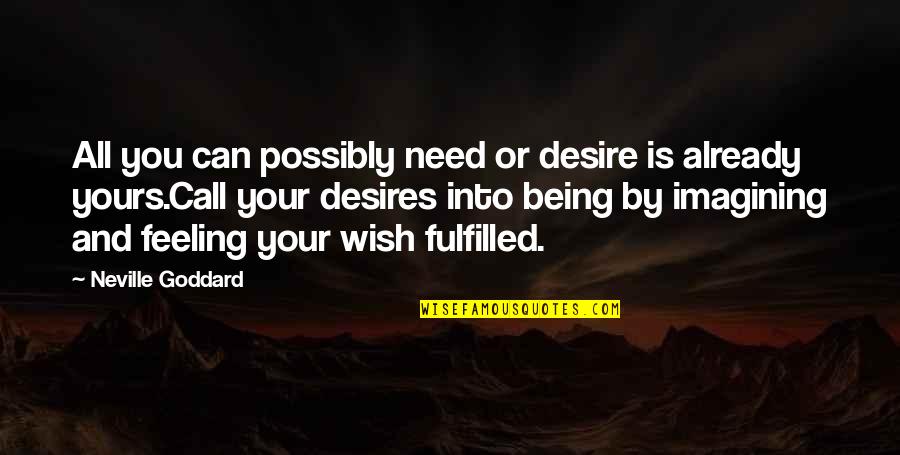 Feeling In Your Being Quotes By Neville Goddard: All you can possibly need or desire is