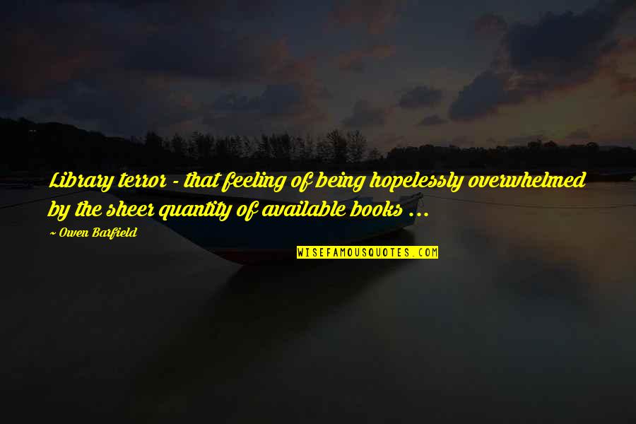 Feeling In Your Being Quotes By Owen Barfield: Library terror - that feeling of being hopelessly