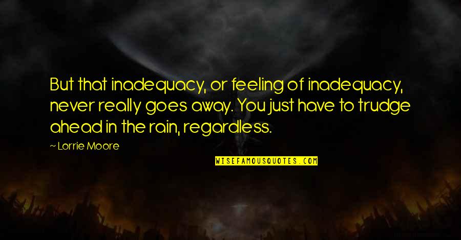 Feeling Inadequacy Quotes By Lorrie Moore: But that inadequacy, or feeling of inadequacy, never Feeling Inadequacy Quotes By Lorrie Moore: But that inadequacy, or feeling of inadequacy, never