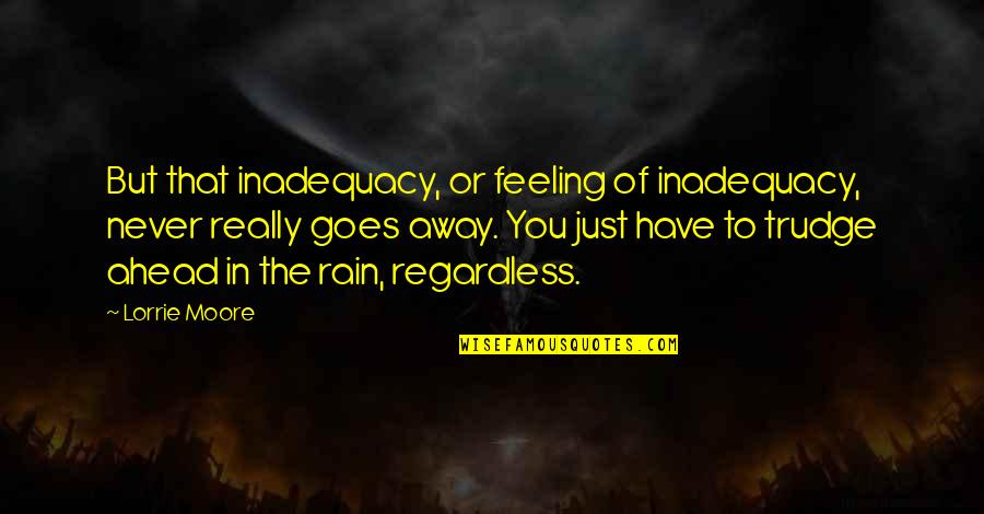 Feeling Inadequacy Quotes By Lorrie Moore: But that inadequacy, or feeling of inadequacy, never