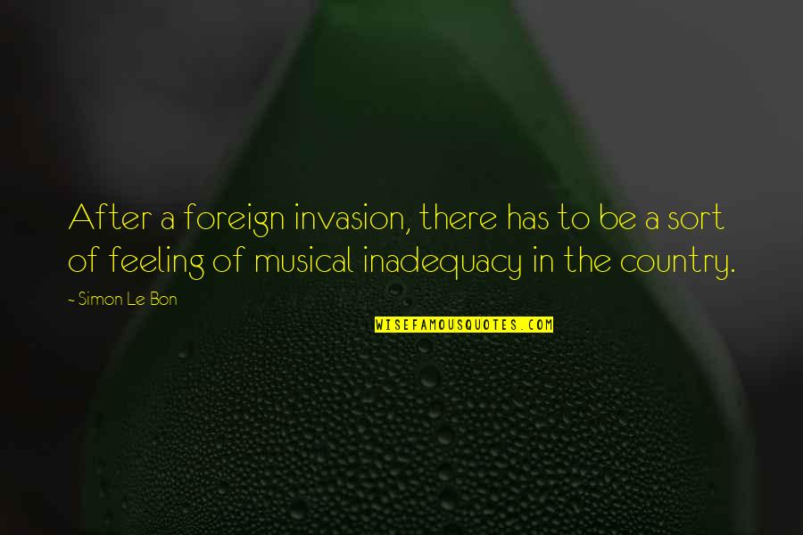 Feeling Inadequacy Quotes By Simon Le Bon: After a foreign invasion, there has to be