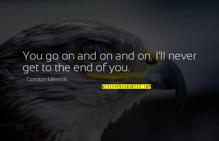 Feeling Incomplete Without You Quotes By Gordon Merrick: You go on and on and on. I'll