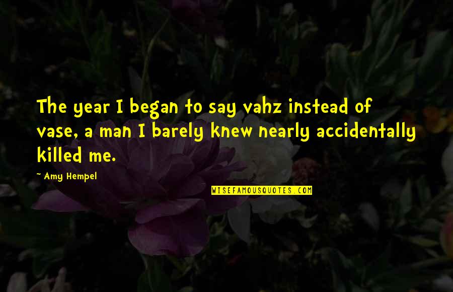 Feeling Indestructible Quotes By Amy Hempel: The year I began to say vahz instead