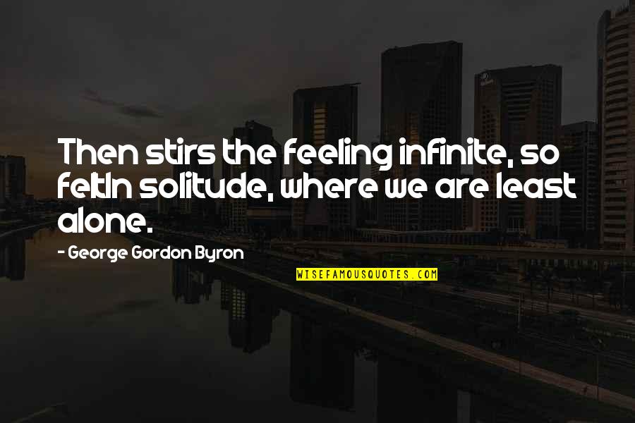 Feeling Infinite Quotes By George Gordon Byron: Then stirs the feeling infinite, so feltIn solitude,