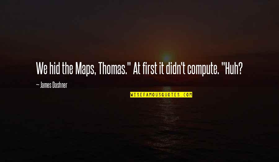 Feeling Infinite Quotes By James Dashner: We hid the Maps, Thomas." At first it
