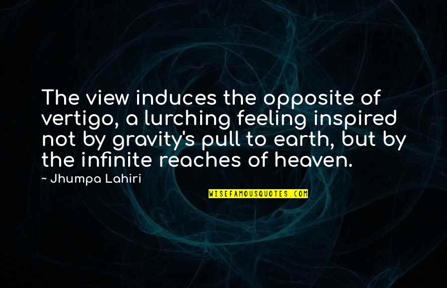 Feeling Infinite Quotes By Jhumpa Lahiri: The view induces the opposite of vertigo, a