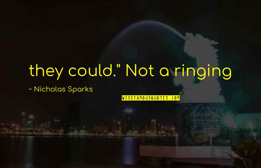 Feeling Infinite Quotes By Nicholas Sparks: they could." Not a ringing