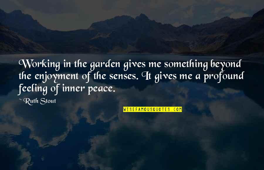 Feeling Inner Peace Quotes By Ruth Stout: Working in the garden gives me something beyond
