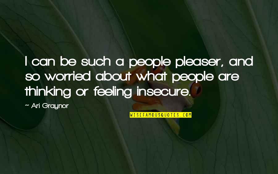 Feeling Insecure Quotes By Ari Graynor: I can be such a people pleaser, and