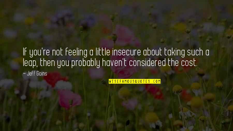 Feeling Insecure Quotes By Jeff Goins: If you're not feeling a little insecure about