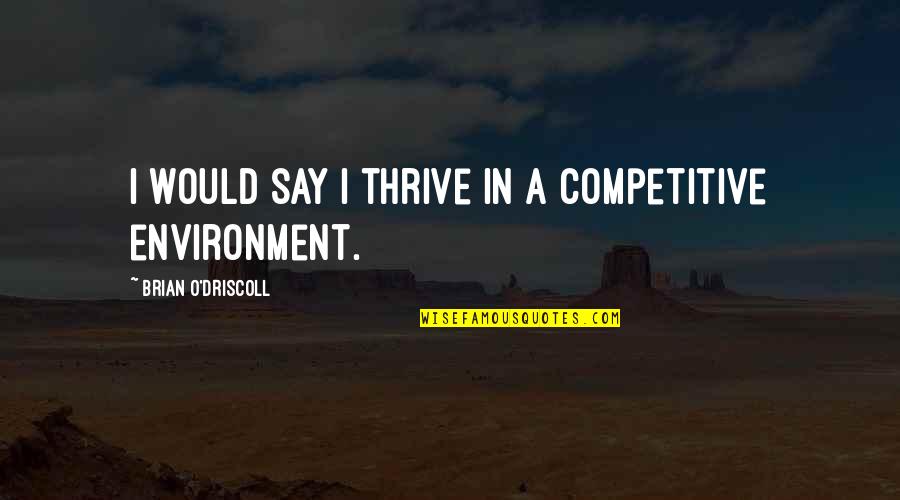 Feeling Insecure Tumblr Quotes By Brian O'Driscoll: I would say I thrive in a competitive