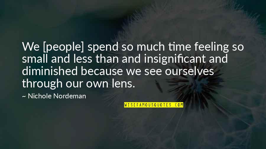 Feeling Insignificant Quotes By Nichole Nordeman: We [people] spend so much time feeling so