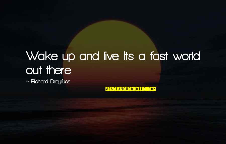 Feeling Insulted In Love Quotes By Richard Dreyfuss: Wake up and live. It's a fast world