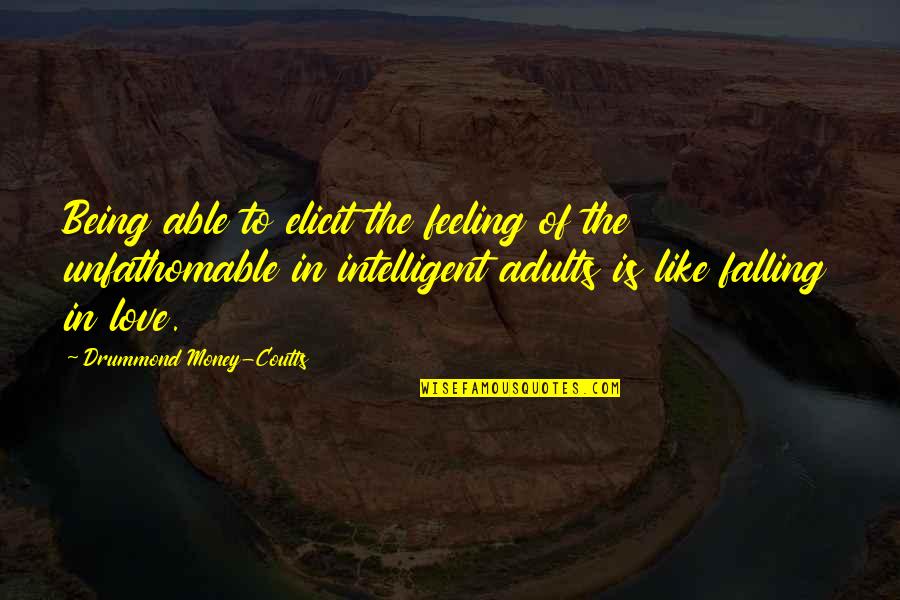 Feeling Intelligent Quotes By Drummond Money-Coutts: Being able to elicit the feeling of the