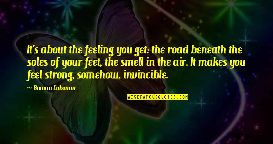 Feeling Invincible Quotes By Rowan Coleman: It's about the feeling you get: the road