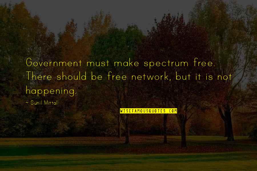 Feeling Invisible To The Guy You Like Quotes By Sunil Mittal: Government must make spectrum free. There should be