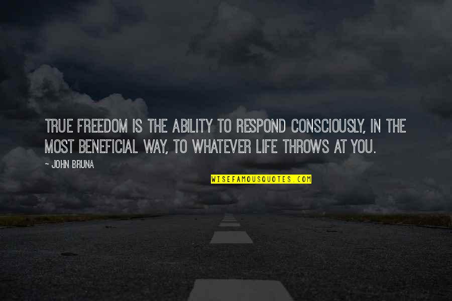 Feeling Irrelevant Quotes By John Bruna: True freedom is the ability to respond consciously, Feeling Irrelevant Quotes By John Bruna: True freedom is the ability to respond consciously,