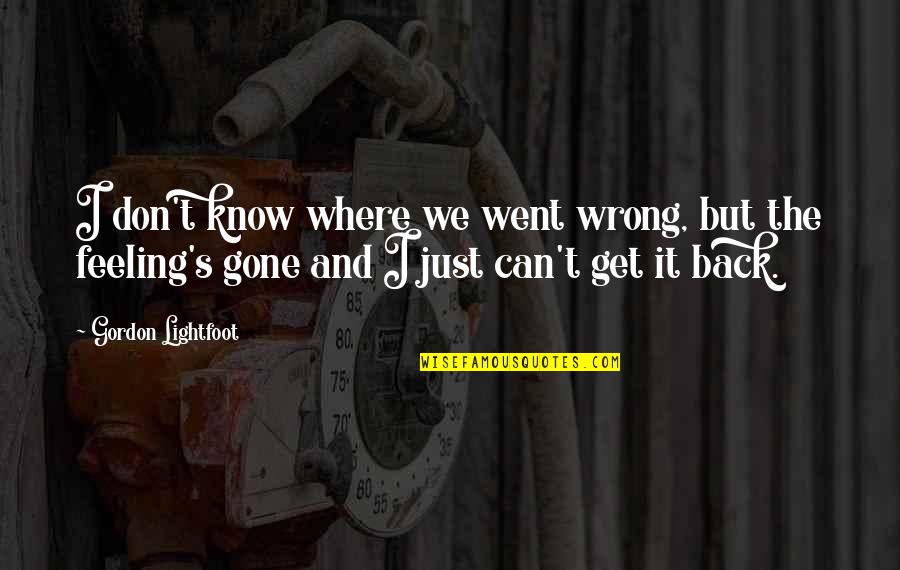 Feeling Is Gone Quotes By Gordon Lightfoot: I don't know where we went wrong, but Feeling Is Gone Quotes By Gordon Lightfoot: I don't know where we went wrong, but