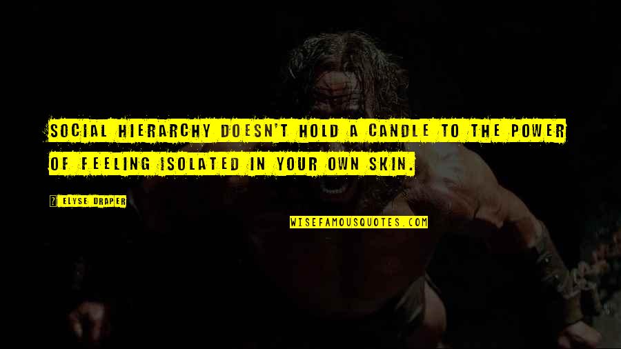 Feeling Isolated Quotes By Elyse Draper: Social hierarchy doesn't hold a candle to the Feeling Isolated Quotes By Elyse Draper: Social hierarchy doesn't hold a candle to the