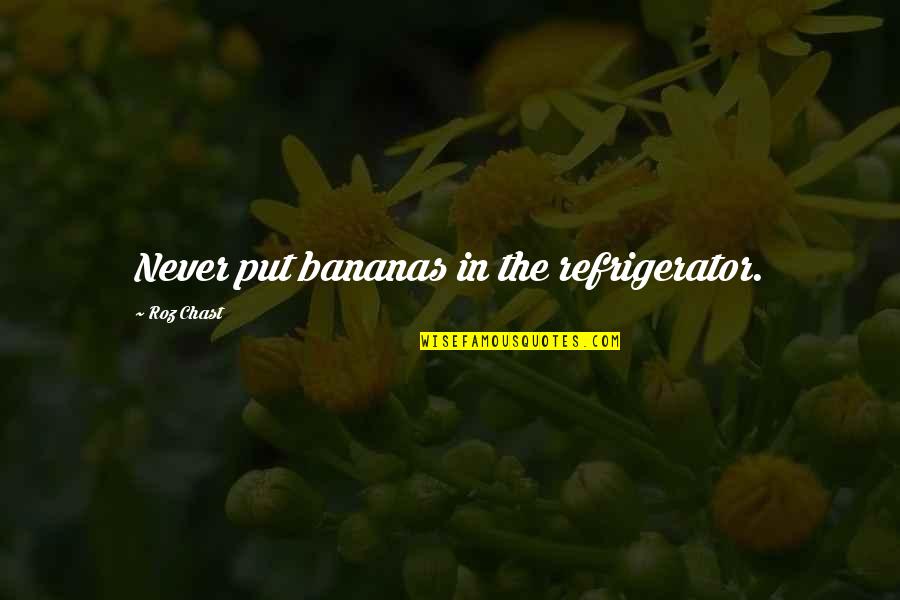 Feeling Jaded Quotes By Roz Chast: Never put bananas in the refrigerator. Feeling Jaded Quotes By Roz Chast: Never put bananas in the refrigerator.
