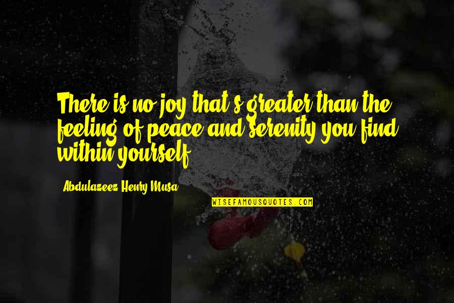 Feeling Joy Quotes By Abdulazeez Henry Musa: There is no joy that's greater than the