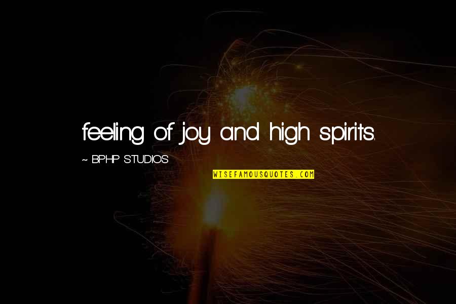 Feeling Joy Quotes By BPHP STUDIOS: feeling of joy and high spirits.