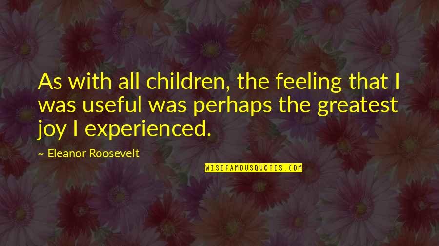 Feeling Joy Quotes By Eleanor Roosevelt: As with all children, the feeling that I