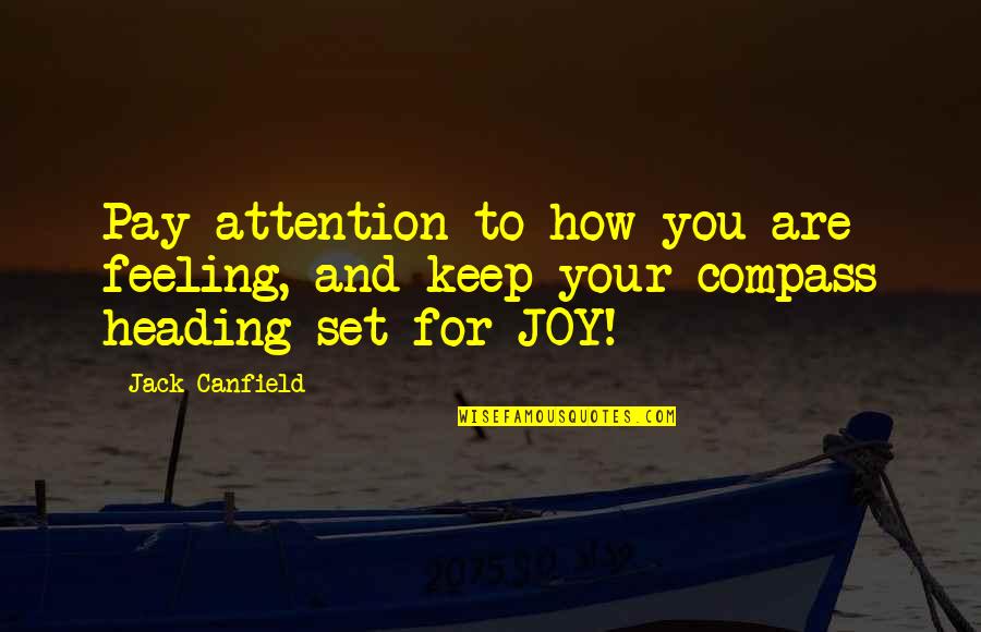 Feeling Joy Quotes By Jack Canfield: Pay attention to how you are feeling, and