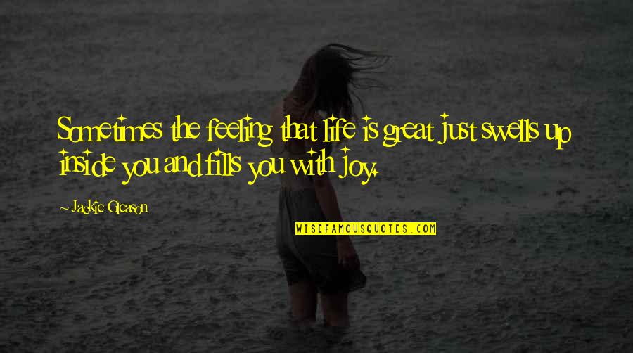 Feeling Joy Quotes By Jackie Gleason: Sometimes the feeling that life is great just
