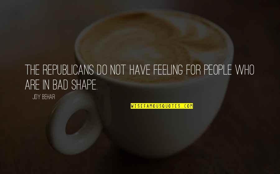 Feeling Joy Quotes By Joy Behar: The Republicans do not have feeling for people