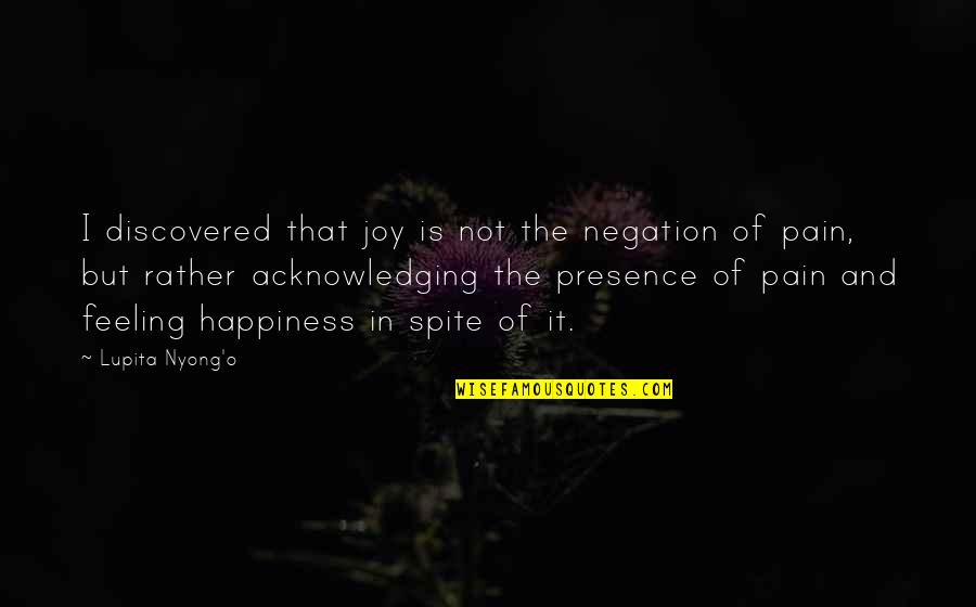 Feeling Joy Quotes By Lupita Nyong'o: I discovered that joy is not the negation