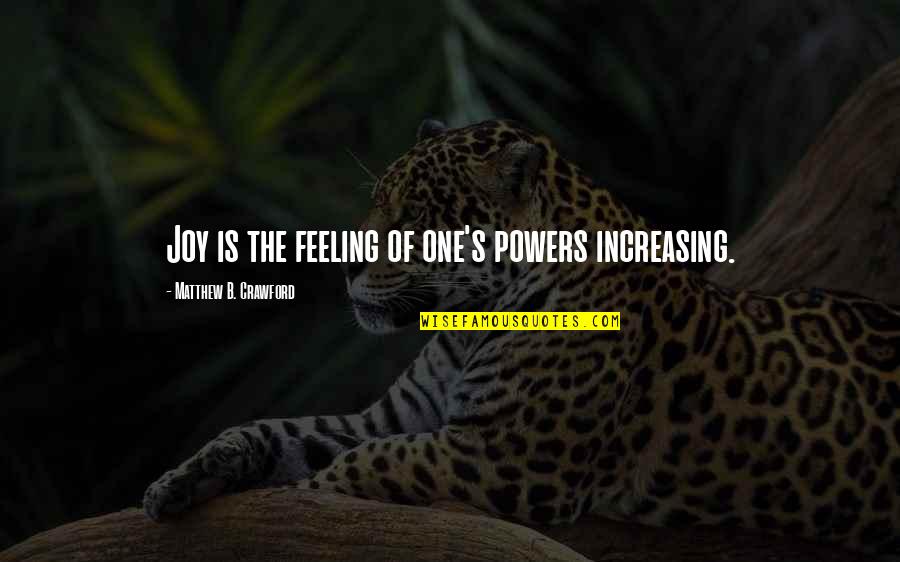 Feeling Joy Quotes By Matthew B. Crawford: Joy is the feeling of one's powers increasing.