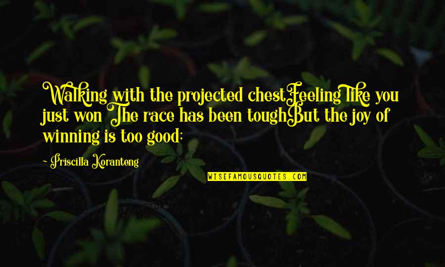 Feeling Joy Quotes By Priscilla Koranteng: Walking with the projected chestFeeling like you just