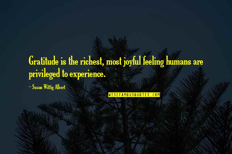 Feeling Joyful Quotes By Susan Wittig Albert: Gratitude is the richest, most joyful feeling humans Feeling Joyful Quotes By Susan Wittig Albert: Gratitude is the richest, most joyful feeling humans