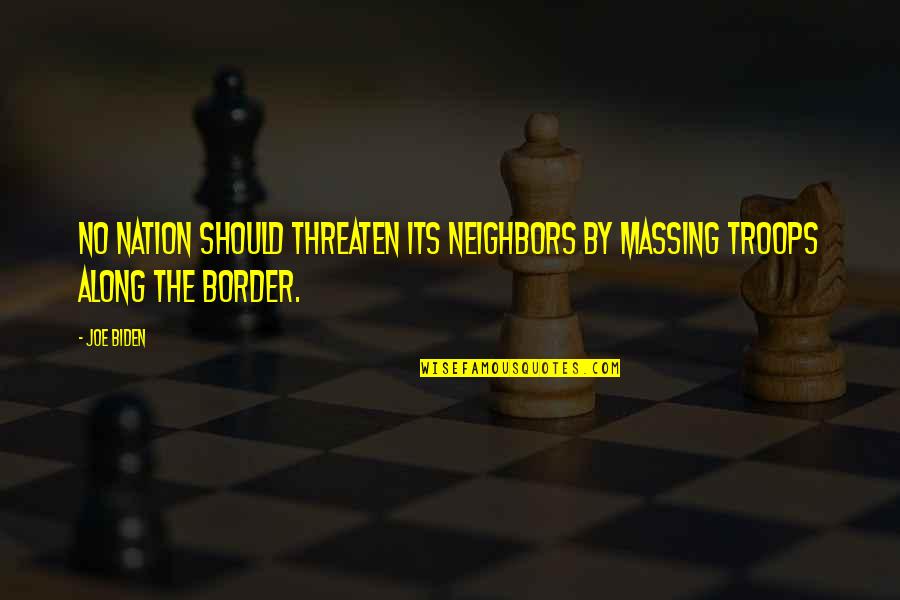 Feeling Knackered Quotes By Joe Biden: No nation should threaten its neighbors by massing
