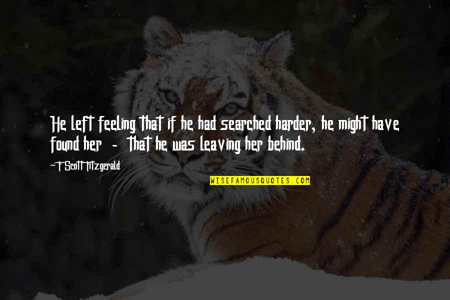 Feeling Left Behind Quotes By F Scott Fitzgerald: He left feeling that if he had searched