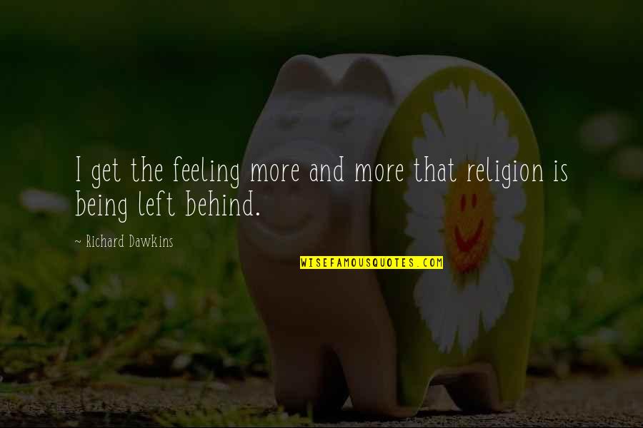 Feeling Left Behind Quotes By Richard Dawkins: I get the feeling more and more that