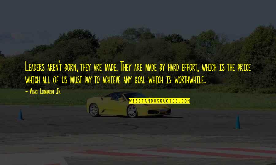 Feeling Left Behind Quotes By Vince Lombardi Jr.: Leaders aren't born, they are made. They are