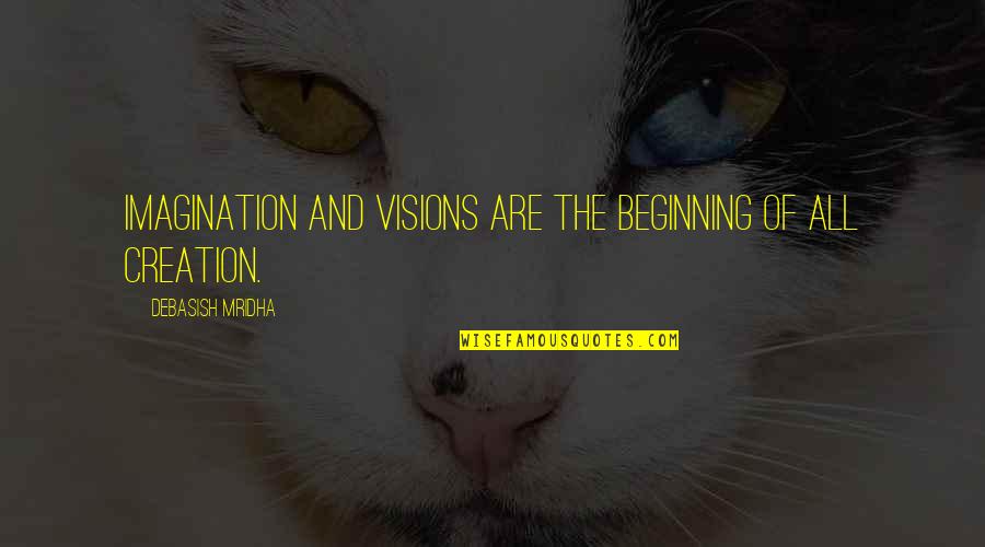 Feeling Left Out By Family Quotes By Debasish Mridha: Imagination and visions are the beginning of all Feeling Left Out By Family Quotes By Debasish Mridha: Imagination and visions are the beginning of all