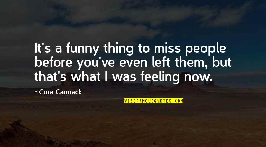 Feeling Left Out Quotes By Cora Carmack: It's a funny thing to miss people before