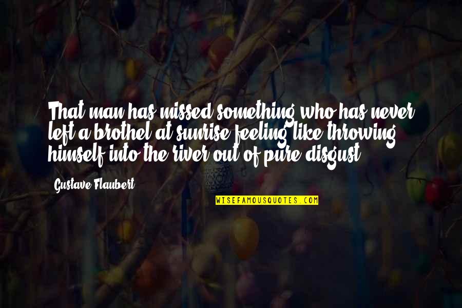 Feeling Left Out Quotes By Gustave Flaubert: That man has missed something who has never